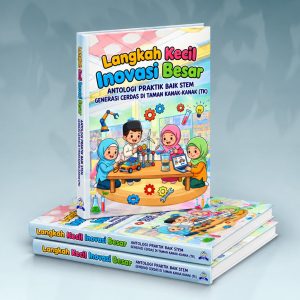 LANGKAH KECIL INOVASI BESAR ANTOLOGI PRAKTIK BAIK STEM GENERASI CERDAS DI TAMAN KANAK-KANAK (TK)
